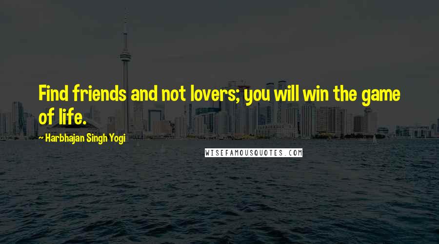 Harbhajan Singh Yogi Quotes: Find friends and not lovers; you will win the game of life.