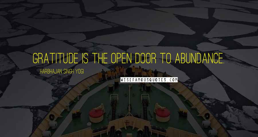 Harbhajan Singh Yogi Quotes: Gratitude is the open door to abundance.