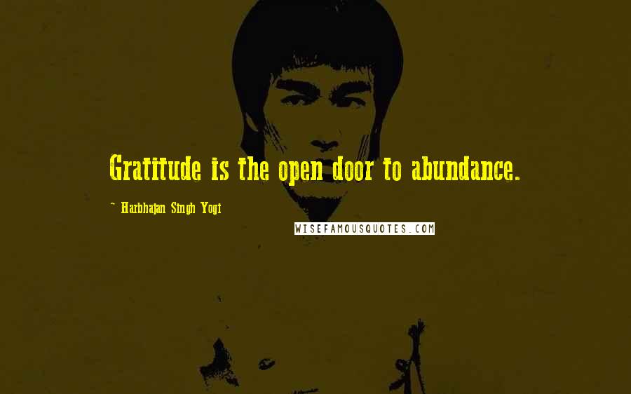 Harbhajan Singh Yogi Quotes: Gratitude is the open door to abundance.