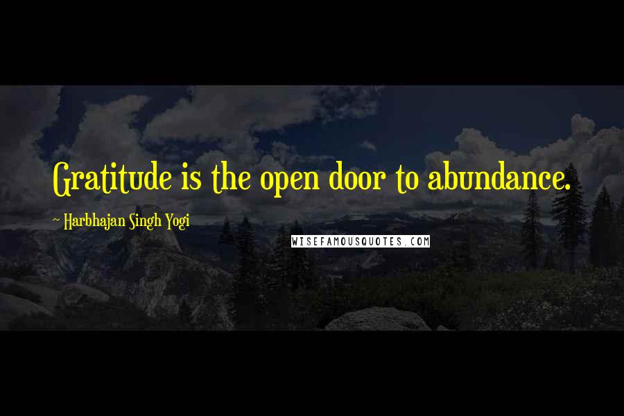 Harbhajan Singh Yogi Quotes: Gratitude is the open door to abundance.