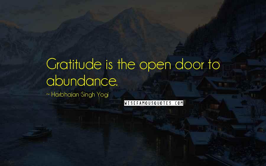 Harbhajan Singh Yogi Quotes: Gratitude is the open door to abundance.