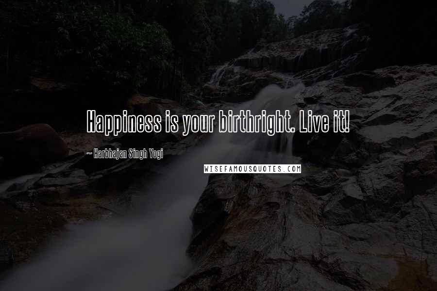 Harbhajan Singh Yogi Quotes: Happiness is your birthright. Live it!