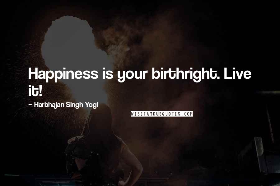 Harbhajan Singh Yogi Quotes: Happiness is your birthright. Live it!
