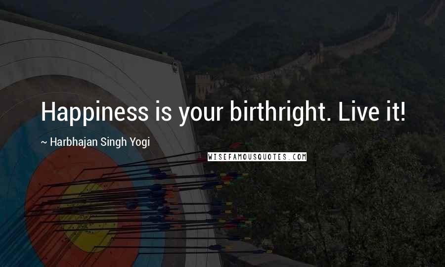 Harbhajan Singh Yogi Quotes: Happiness is your birthright. Live it!