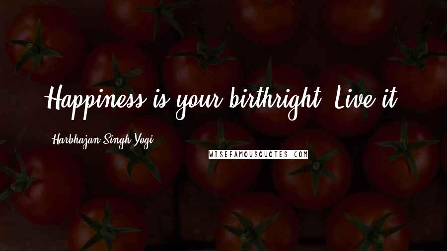 Harbhajan Singh Yogi Quotes: Happiness is your birthright. Live it!