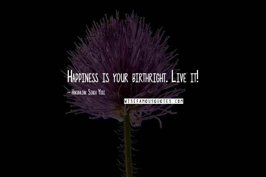 Harbhajan Singh Yogi Quotes: Happiness is your birthright. Live it!