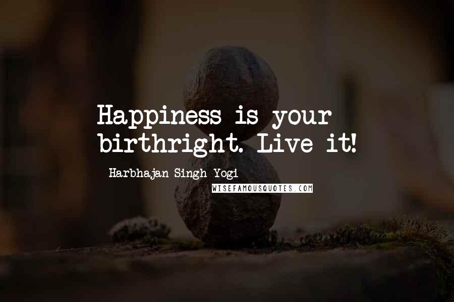 Harbhajan Singh Yogi Quotes: Happiness is your birthright. Live it!