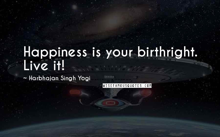 Harbhajan Singh Yogi Quotes: Happiness is your birthright. Live it!