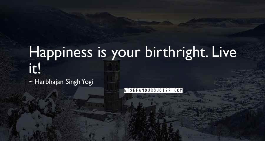 Harbhajan Singh Yogi Quotes: Happiness is your birthright. Live it!