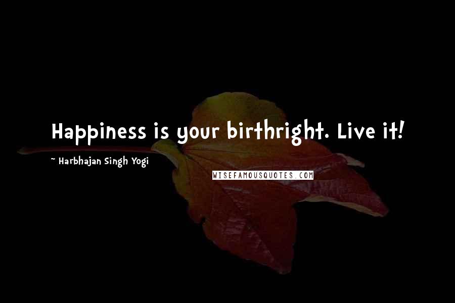 Harbhajan Singh Yogi Quotes: Happiness is your birthright. Live it!
