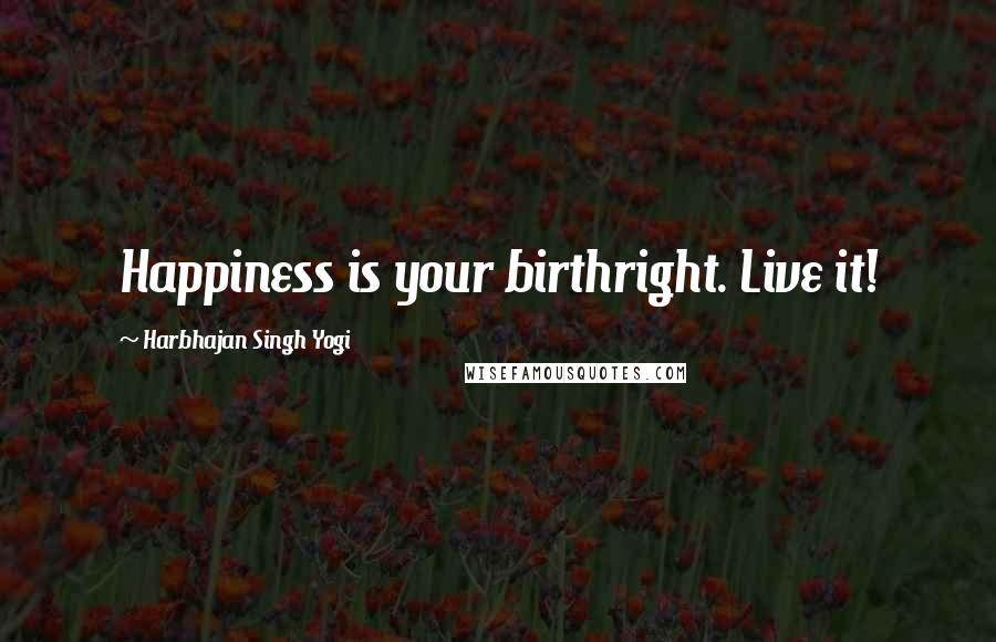 Harbhajan Singh Yogi Quotes: Happiness is your birthright. Live it!