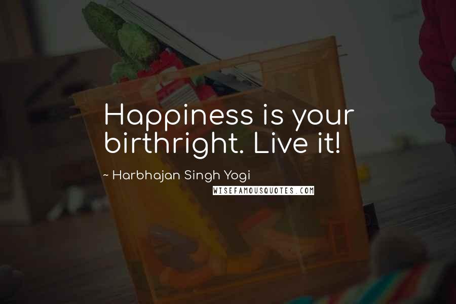 Harbhajan Singh Yogi Quotes: Happiness is your birthright. Live it!