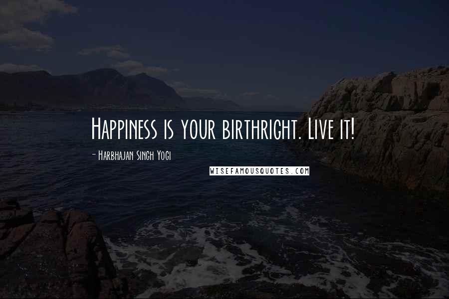 Harbhajan Singh Yogi Quotes: Happiness is your birthright. Live it!