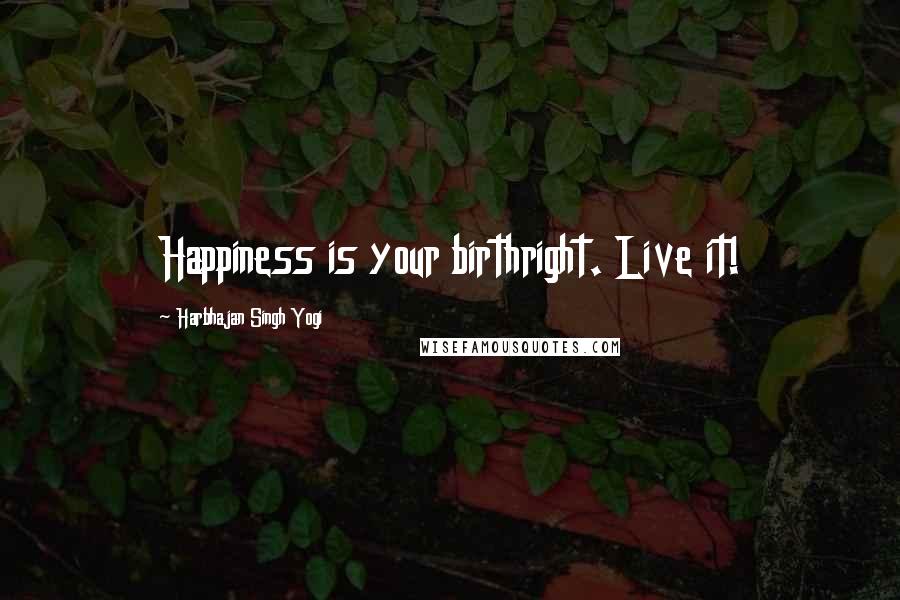 Harbhajan Singh Yogi Quotes: Happiness is your birthright. Live it!