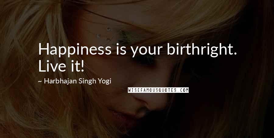 Harbhajan Singh Yogi Quotes: Happiness is your birthright. Live it!