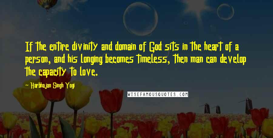 Harbhajan Singh Yogi Quotes: If the entire divinity and domain of God sits in the heart of a person, and his longing becomes timeless, then man can develop the capacity to love.