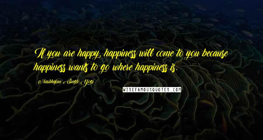 Harbhajan Singh Yogi Quotes: If you are happy, happiness will come to you because happiness wants to go where happiness is.