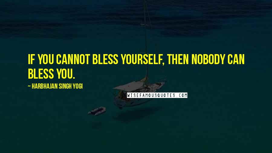 Harbhajan Singh Yogi Quotes: If you cannot bless yourself, then nobody can bless you.