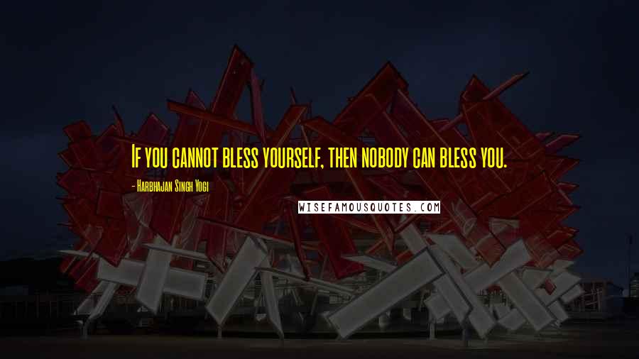 Harbhajan Singh Yogi Quotes: If you cannot bless yourself, then nobody can bless you.