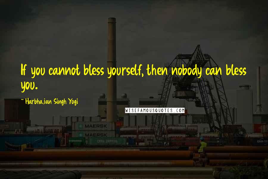 Harbhajan Singh Yogi Quotes: If you cannot bless yourself, then nobody can bless you.
