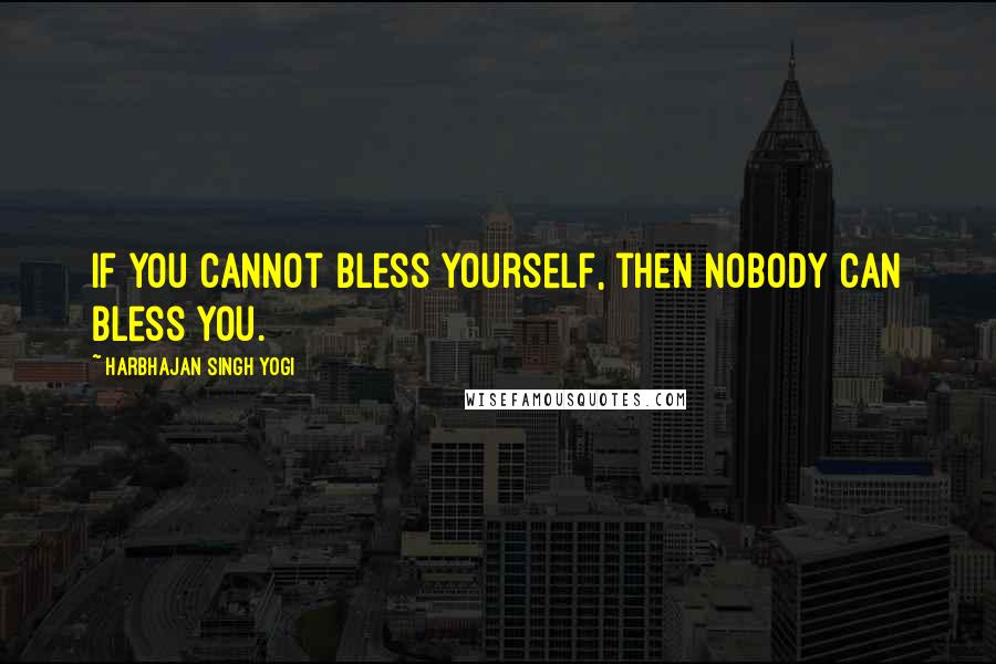 Harbhajan Singh Yogi Quotes: If you cannot bless yourself, then nobody can bless you.