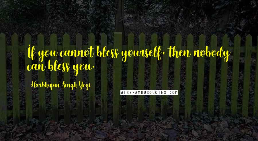 Harbhajan Singh Yogi Quotes: If you cannot bless yourself, then nobody can bless you.