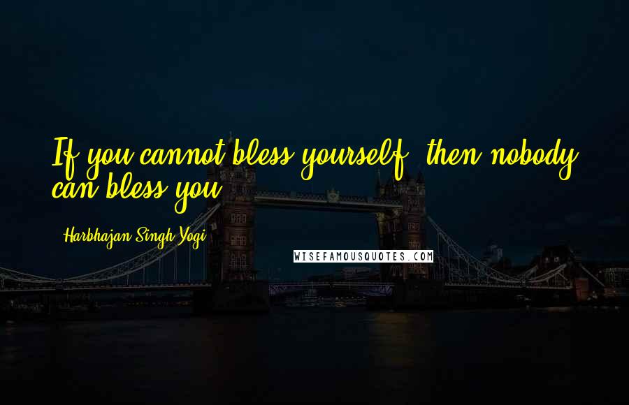 Harbhajan Singh Yogi Quotes: If you cannot bless yourself, then nobody can bless you.