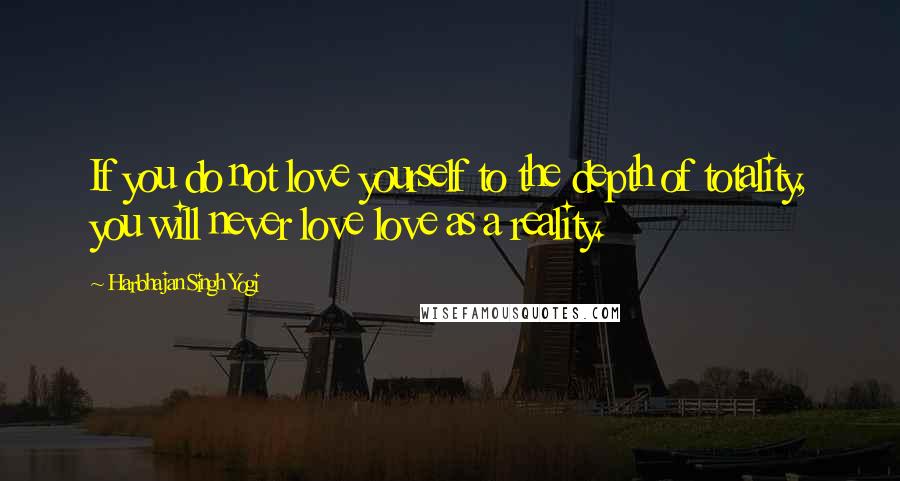 Harbhajan Singh Yogi Quotes: If you do not love yourself to the depth of totality, you will never love love as a reality.