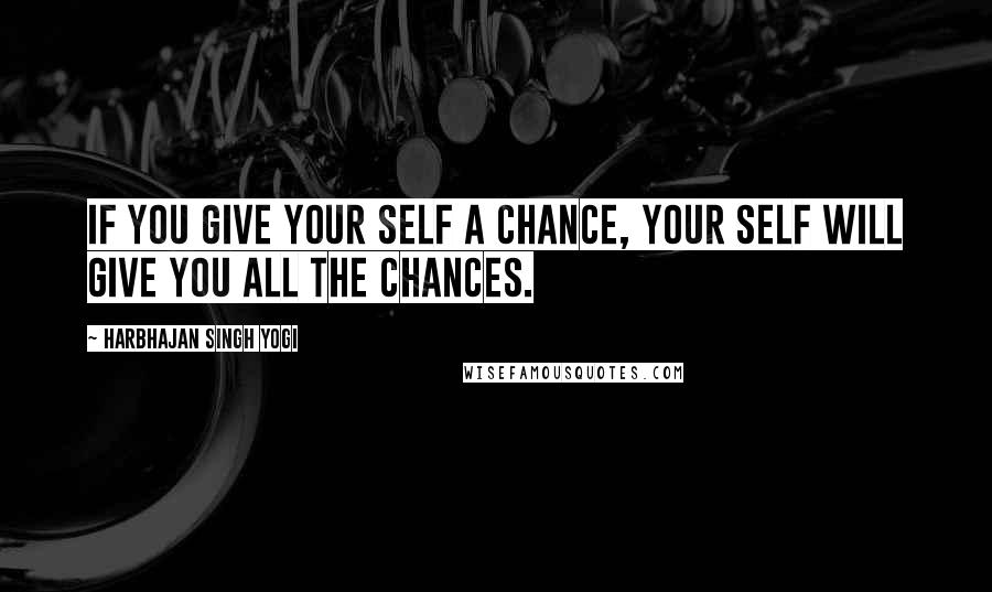 Harbhajan Singh Yogi Quotes: If you give your Self a chance, your Self will give you all the chances.