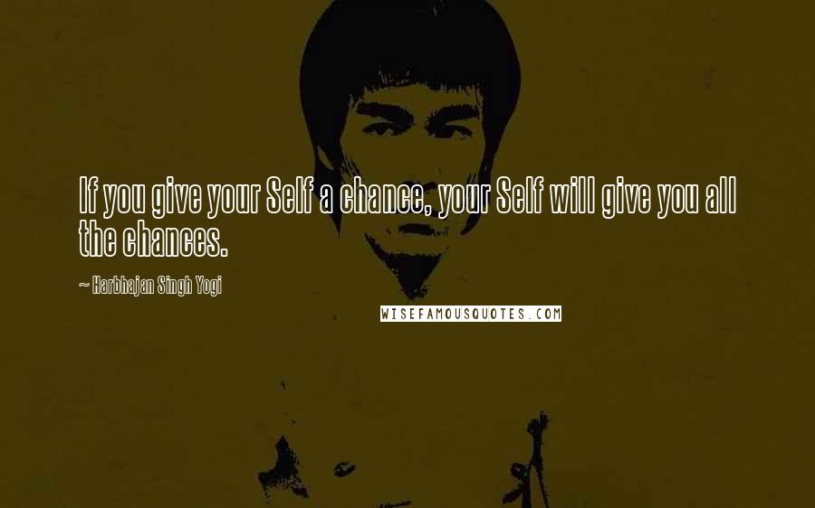 Harbhajan Singh Yogi Quotes: If you give your Self a chance, your Self will give you all the chances.