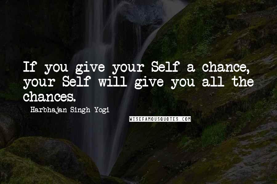 Harbhajan Singh Yogi Quotes: If you give your Self a chance, your Self will give you all the chances.