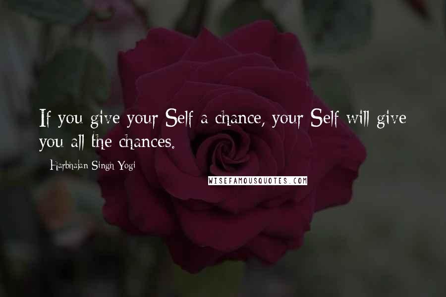 Harbhajan Singh Yogi Quotes: If you give your Self a chance, your Self will give you all the chances.