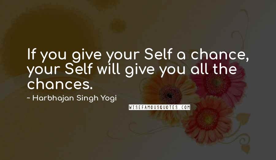 Harbhajan Singh Yogi Quotes: If you give your Self a chance, your Self will give you all the chances.
