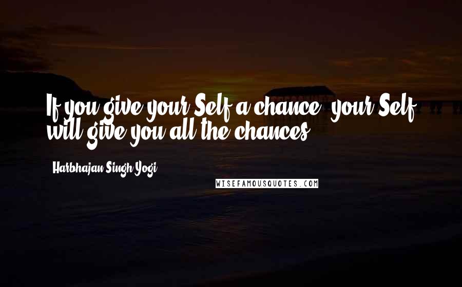 Harbhajan Singh Yogi Quotes: If you give your Self a chance, your Self will give you all the chances.