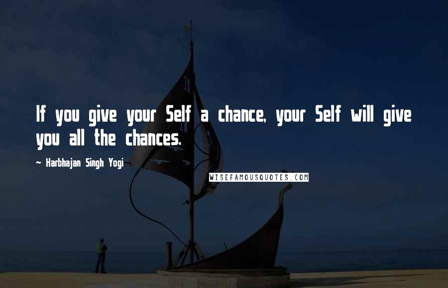 Harbhajan Singh Yogi Quotes: If you give your Self a chance, your Self will give you all the chances.