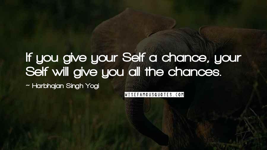 Harbhajan Singh Yogi Quotes: If you give your Self a chance, your Self will give you all the chances.