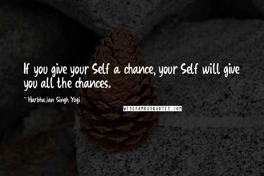 Harbhajan Singh Yogi Quotes: If you give your Self a chance, your Self will give you all the chances.