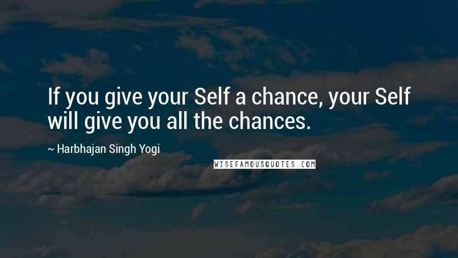 Harbhajan Singh Yogi Quotes: If you give your Self a chance, your Self will give you all the chances.