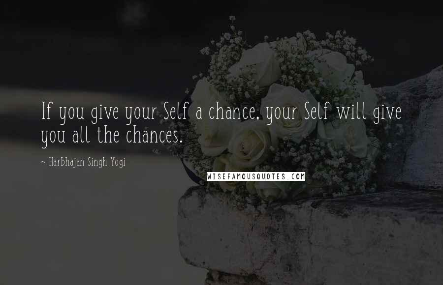 Harbhajan Singh Yogi Quotes: If you give your Self a chance, your Self will give you all the chances.