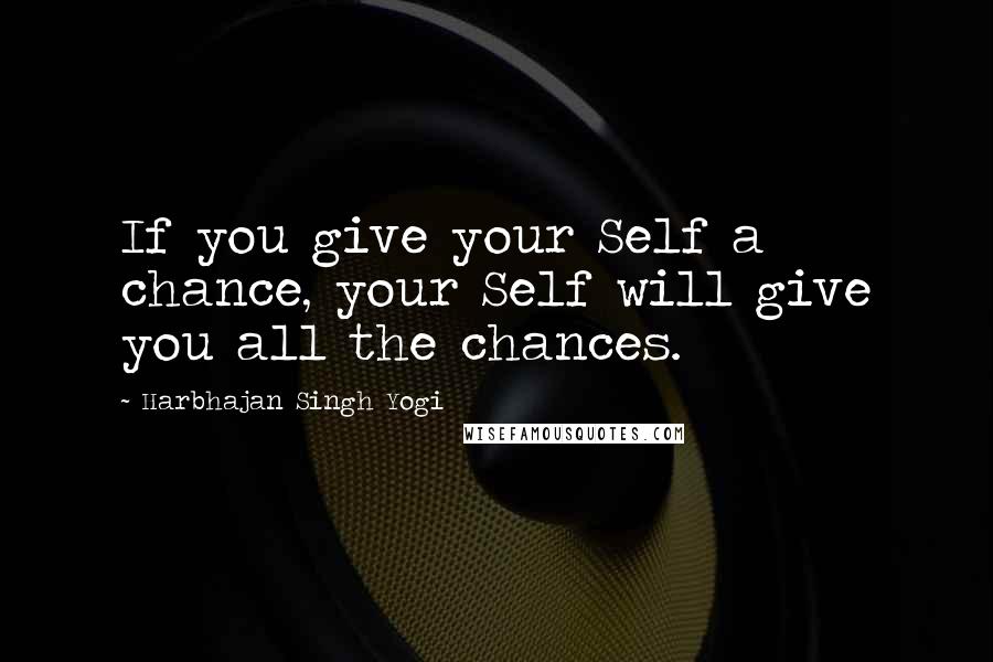 Harbhajan Singh Yogi Quotes: If you give your Self a chance, your Self will give you all the chances.