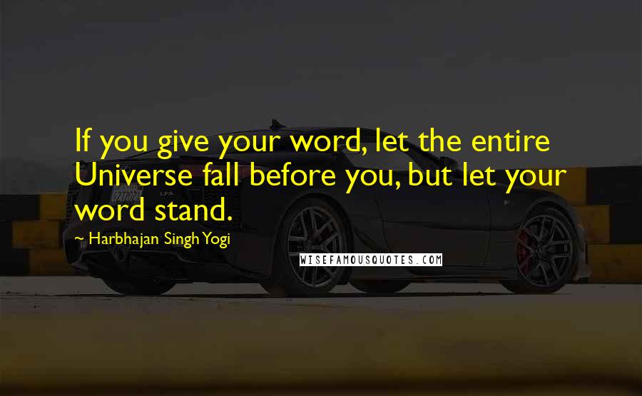 Harbhajan Singh Yogi Quotes: If you give your word, let the entire Universe fall before you, but let your word stand.