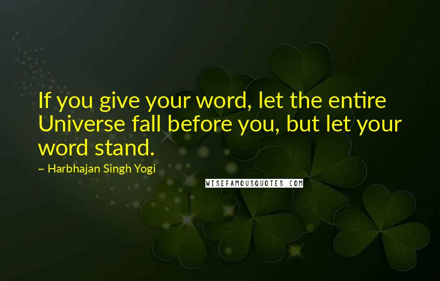 Harbhajan Singh Yogi Quotes: If you give your word, let the entire Universe fall before you, but let your word stand.