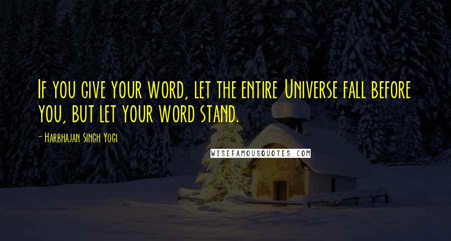 Harbhajan Singh Yogi Quotes: If you give your word, let the entire Universe fall before you, but let your word stand.