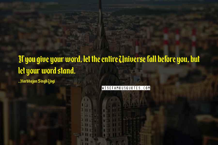 Harbhajan Singh Yogi Quotes: If you give your word, let the entire Universe fall before you, but let your word stand.