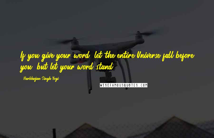 Harbhajan Singh Yogi Quotes: If you give your word, let the entire Universe fall before you, but let your word stand.