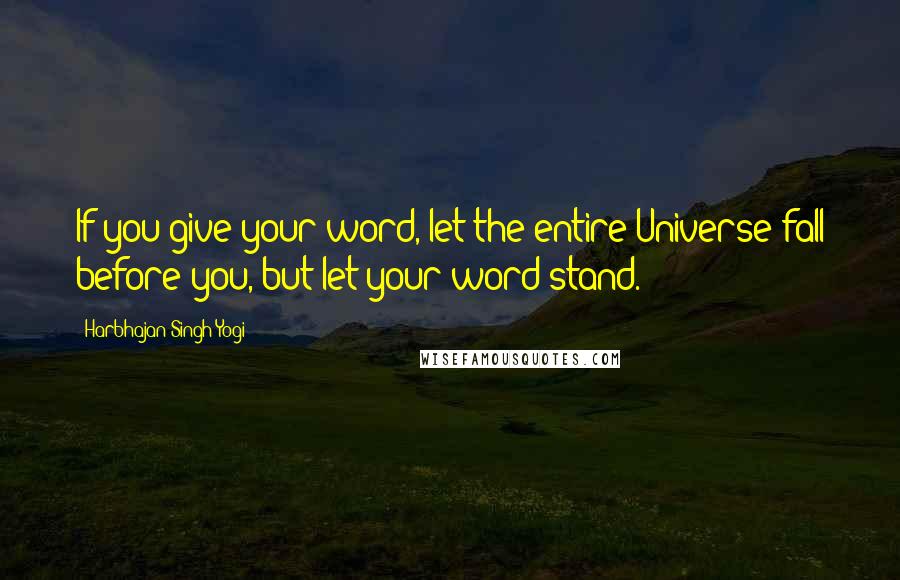 Harbhajan Singh Yogi Quotes: If you give your word, let the entire Universe fall before you, but let your word stand.