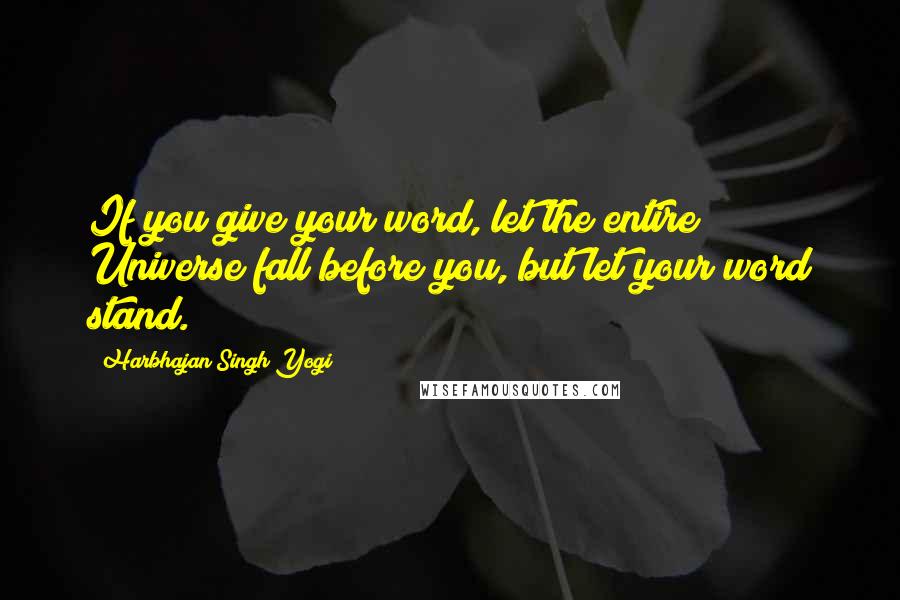 Harbhajan Singh Yogi Quotes: If you give your word, let the entire Universe fall before you, but let your word stand.