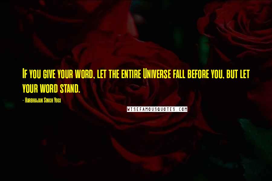 Harbhajan Singh Yogi Quotes: If you give your word, let the entire Universe fall before you, but let your word stand.