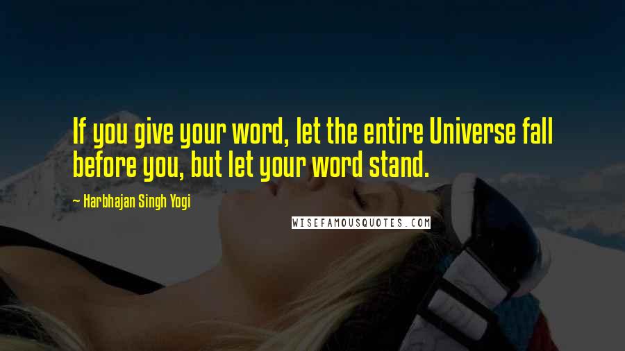 Harbhajan Singh Yogi Quotes: If you give your word, let the entire Universe fall before you, but let your word stand.