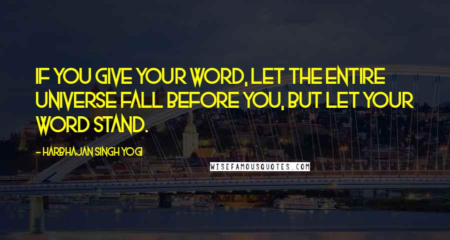 Harbhajan Singh Yogi Quotes: If you give your word, let the entire Universe fall before you, but let your word stand.